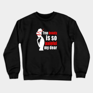 True beauty is so painful, my dear Crewneck Sweatshirt